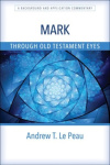 Mark Through Old Testament Eyes - A Background and Application Commentary